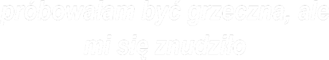 Koszulka damska Próbowałam być grzeczna, ale mi się znudziło
