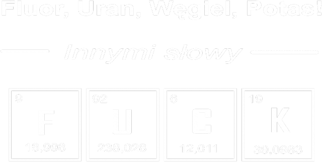 fluor, uran, węgiel, potas czyli fuck chemia nauka