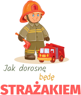Jak dorosnę będę strażakiem