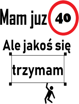 Mam już 40 ale jakoś się trzymam
