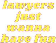 Lawyers just wanna have fun