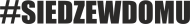 #SIEDZEWDOMU