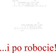 Trzask...prask...i po robocie! men