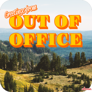 Greetings from OUT OF OFFICE