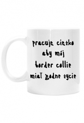Kubek Pracuję ciężko aby mój Border Collie miał godne życie - Collie Shop
