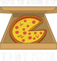 Koszulka You're The Missing Slice To My Pizza