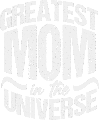 Greatest Mom in the Universe