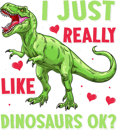 I Just Really Like Dinosaurs Ok?