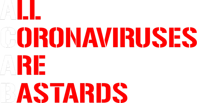 All Coronaviruses Are Bastards