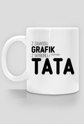 Z zawodu grafik, z wyboru / przypadku tata - Kubek - nietypowe i śmieszne kubki dla każdego - Kubki z nadrukiem, śmieszne i nietypowe
