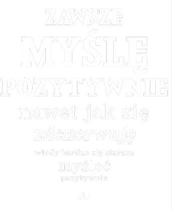 Zawsze myślę pozytywnie