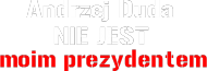 Andrzej Duda nie jest moim prezydentem