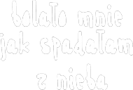 bolało mnie jak spadałam z nieba