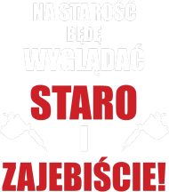 Koszulka" Na starość będę wyglądać staro i zajebiście"