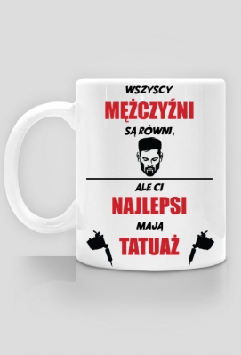 Kubek"Wszyscy mężczyźni są równi, ale Ci najlepsi mają tatuaż" - TattooWearShop