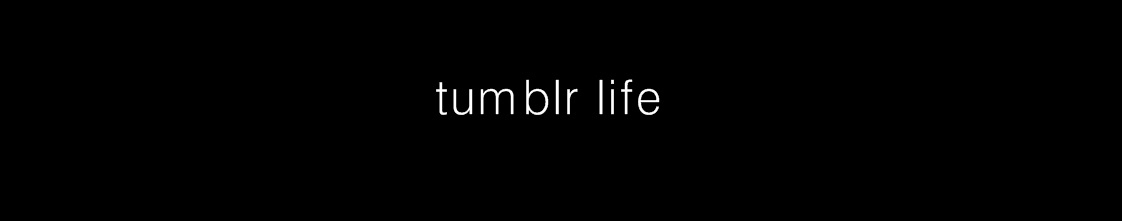tumblr life