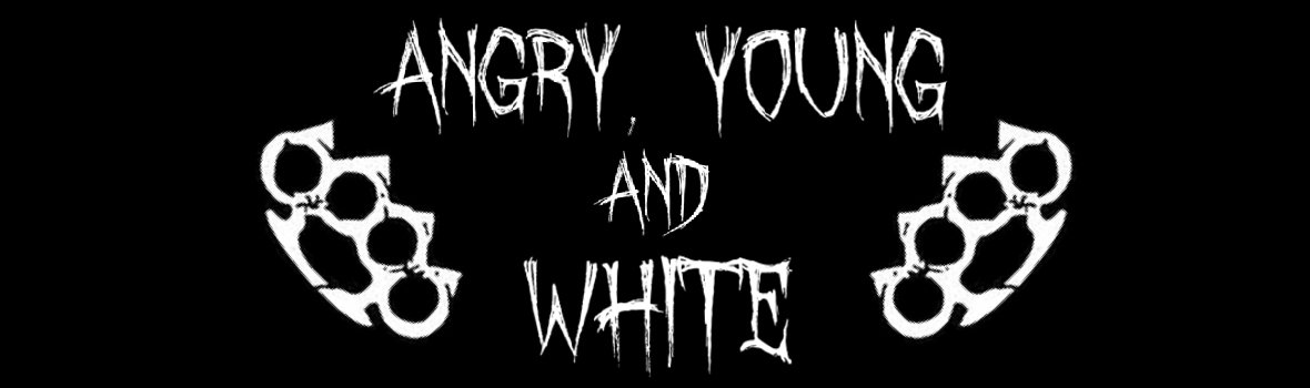 ANGRY, YOUNG AND WHITE