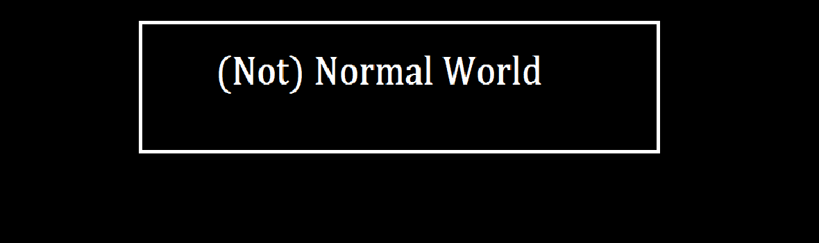(Not) Normal World