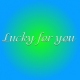 Lucky for you
